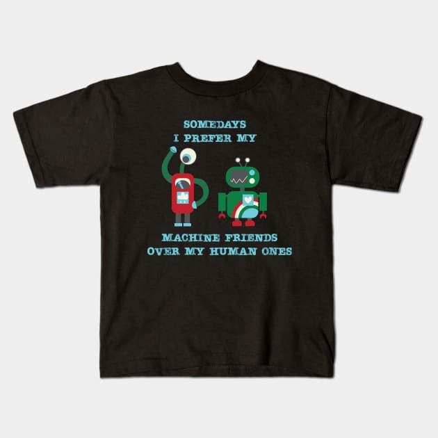 Somedays I prefer my machine friends to my human ones Kids T-Shirt by Aurora B